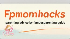 Fpmomhacks parenting advice by famousparenting Guide