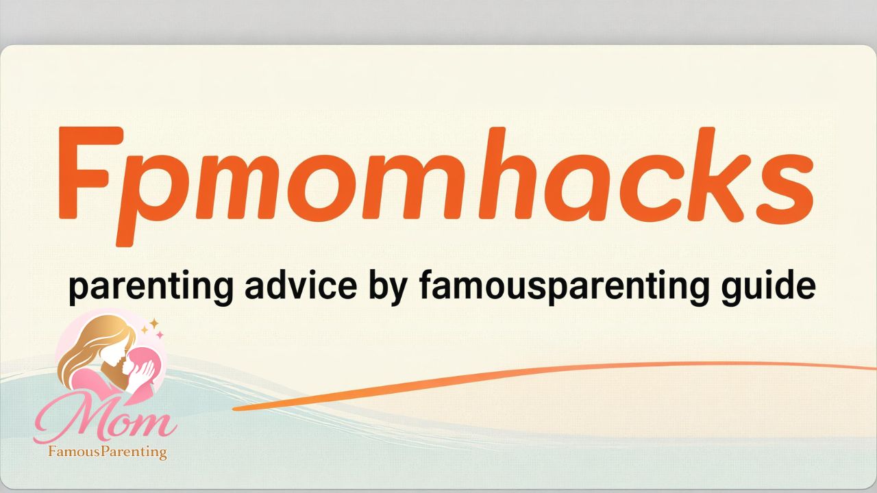 Fpmomhacks parenting advice by famousparenting Guide