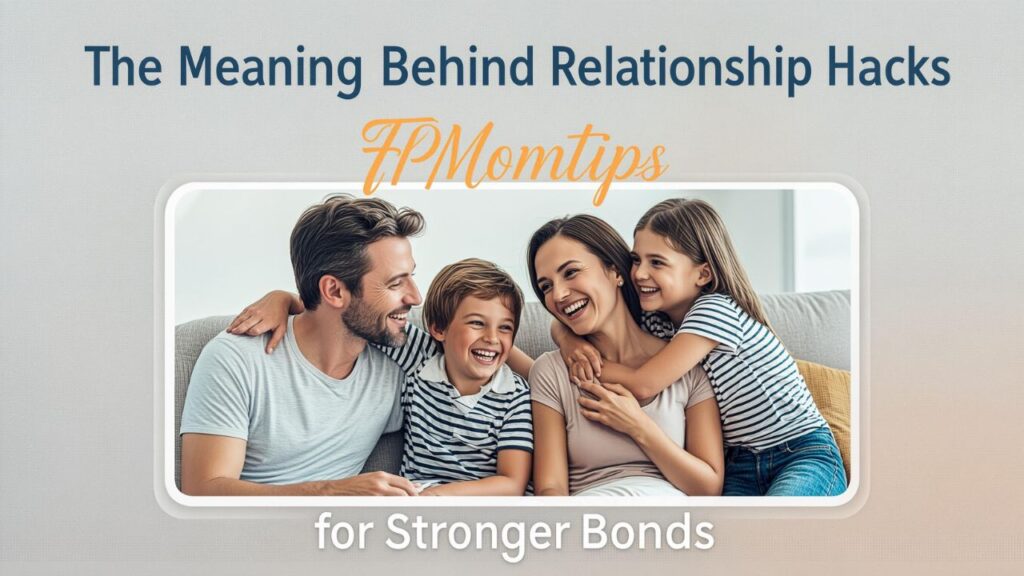 Relationship Hacks FPMomtips for Stronger Bonds Guide